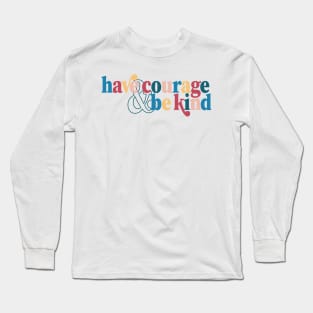 Have Courage & Be Kind Cinderella Quote Colorful Encouragement Long Sleeve T-Shirt